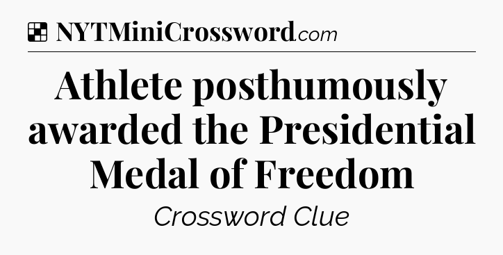 Solution: Athlete posthumously awarded the Presidential Medal of Freedom - NYT Crossword