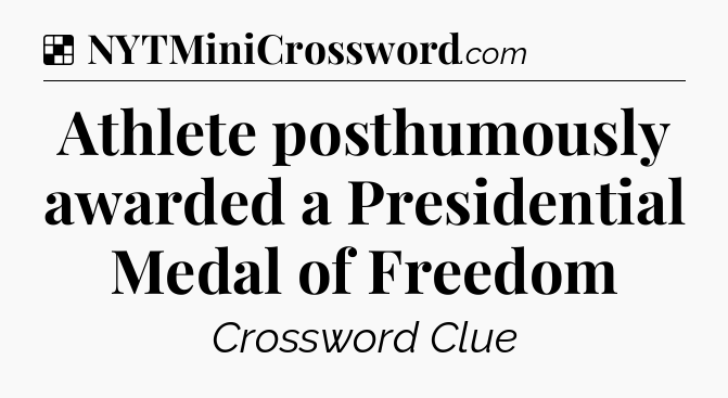 Solution: Athlete posthumously awarded a Presidential Medal of Freedom - NYT Crossword