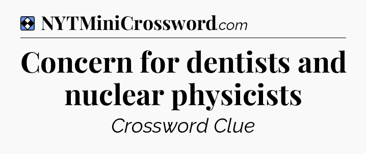 Solution: Concern for dentists and nuclear physicists - NYT Mini Crossword