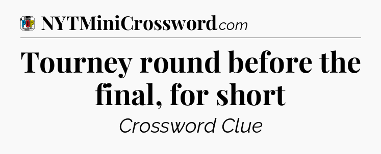 Tourney round before the final, for short Crossword Clue