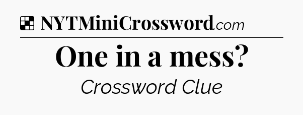 Solution: One in a mess - NYT Crossword