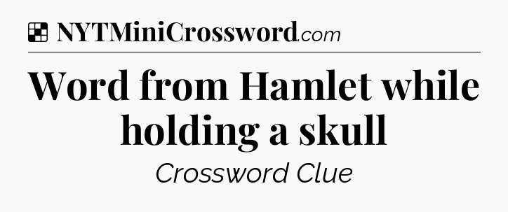 Solution: Word from Hamlet while holding a skull - NYT Crossword