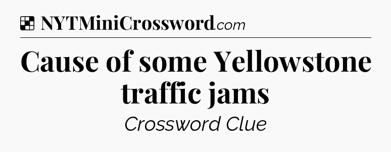 Solution: Cause of some Yellowstone traffic jams - NYT Crossword