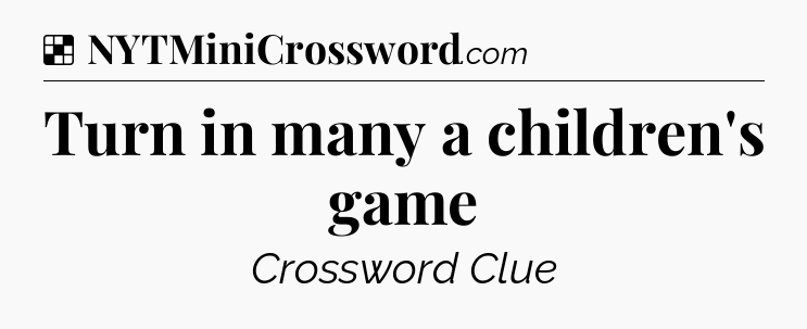 Solution: Turn in many a children's game - NYT Crossword