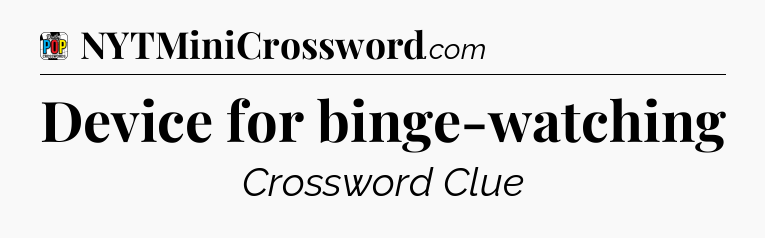 Device for binge-watching Crossword Clue