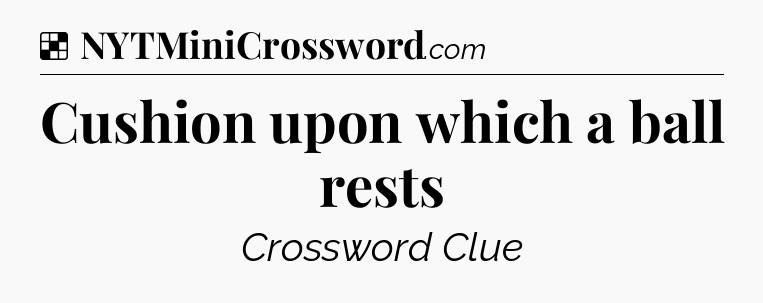 Solution: Cushion upon which a ball rests - NYT Crossword