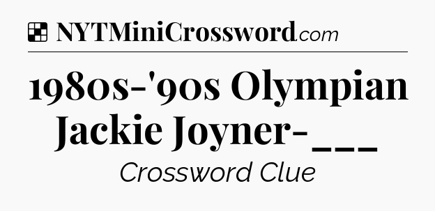 Solution: 1980s-'90s Olympian Jackie Joyner-___ - NYT Crossword