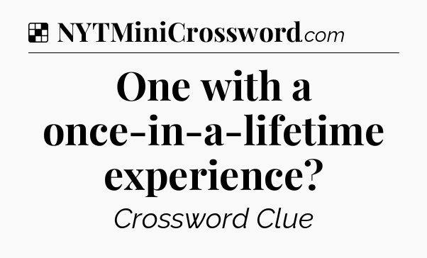 Solution: One with a once-in-a-lifetime experience - NYT Crossword
