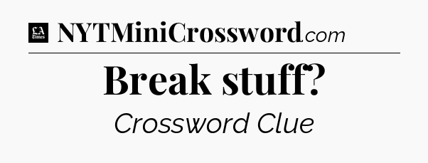 Break stuff - LA Times Crossword
