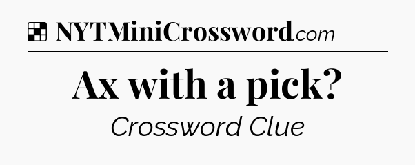Solution: Ax with a pick - NYT Crossword
