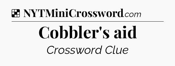 Solution: Cobbler's aid - NYT Crossword