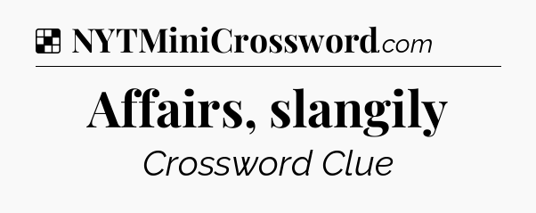 Solution: Affairs, slangily - NYT Crossword