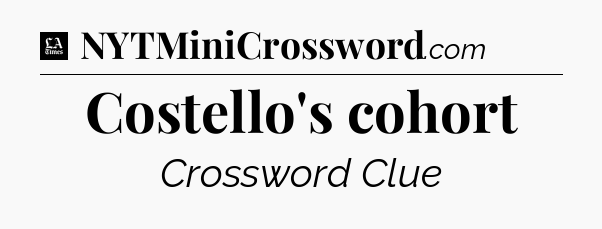 Costello's cohort - LA Times Crossword