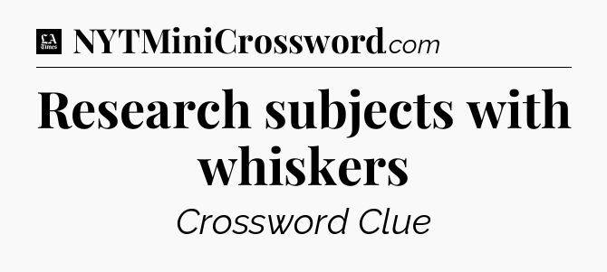 Research subjects with whiskers - LA Times Crossword