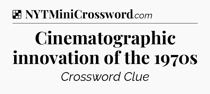 Solution: Cinematographic innovation of the 1970s - NYT Crossword