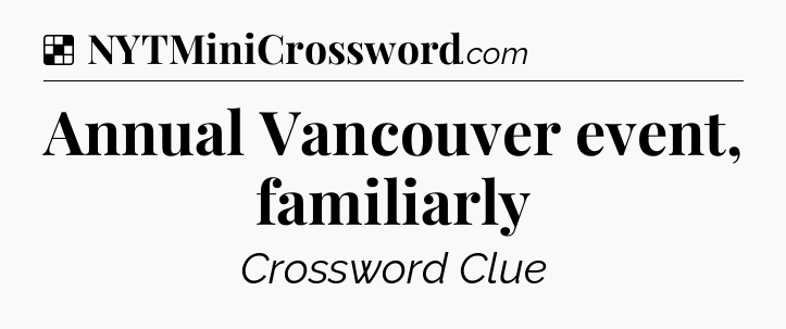 Solution: Annual Vancouver event, familiarly - NYT Crossword