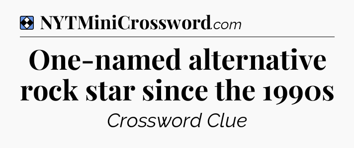 Solution: One-named alternative rock star since the 1990s - NYT Mini Crossword