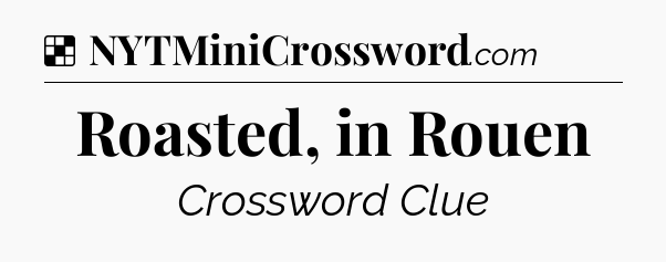 Solution: Roasted, in Rouen - NYT Crossword