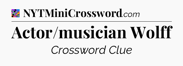 Actor/musician Wolff Crossword Clue