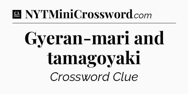 Gyeran-mari and tamagoyaki - LA Times Crossword