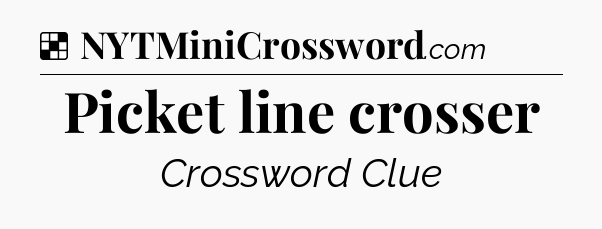Solution: Picket line crosser - NYT Crossword