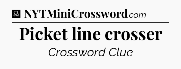 Picket line crosser - LA Times Crossword