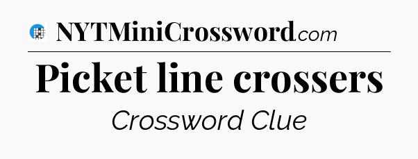Picket line crossers Crossword Clue