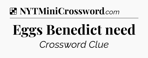 Solution: Eggs Benedict need - NYT Crossword