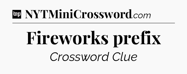 Fireworks prefix Crossword Clue
