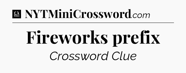 Fireworks prefix - LA Times Crossword