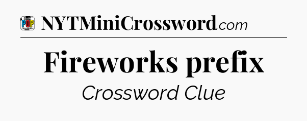 Fireworks prefix Crossword Clue