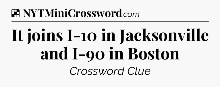 Solution: It joins I-10 in Jacksonville and I-90 in Boston - NYT Crossword