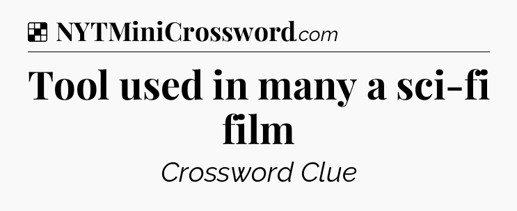 Solution: Tool used in many a sci-fi film - NYT Crossword
