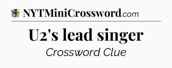 U2's lead singer Crossword Clue