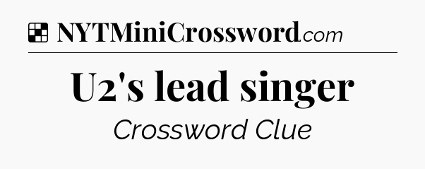 Solution: U2's lead singer - NYT Crossword