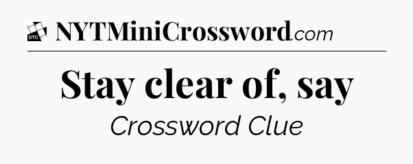 Stay clear of, say - Daily Themed Classic Crossword