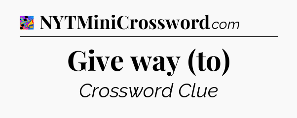 Give way (to) Crossword Clue