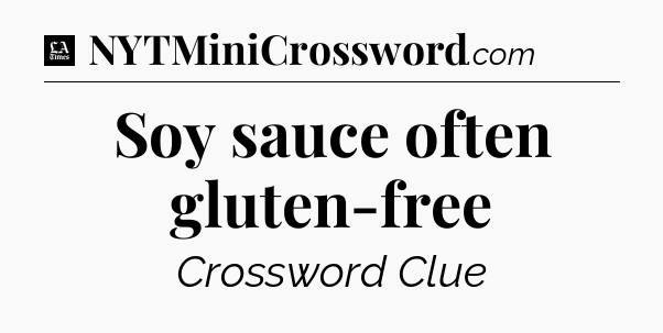 Soy sauce often gluten-free - LA Times Crossword