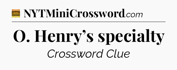 O. Henry’s specialty - Eugene Sheffer Crossword