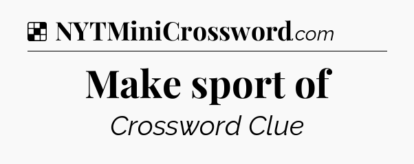 Solution: Make sport of - NYT Crossword