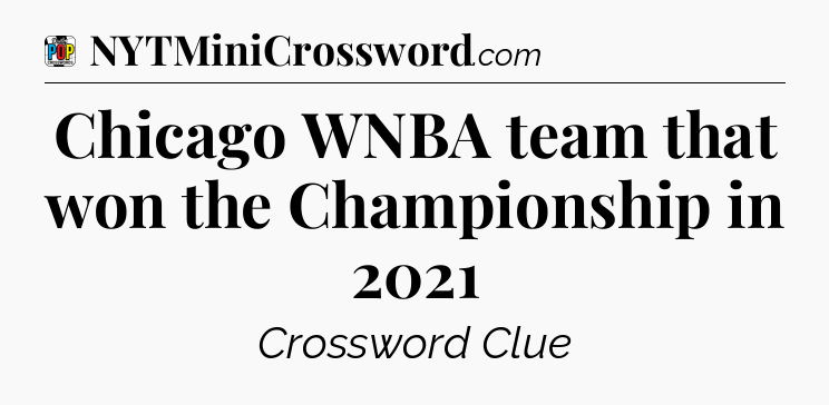 Chicago WNBA team that won the Championship in 2021 Crossword Clue