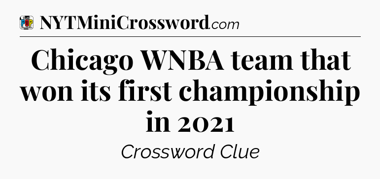 Chicago WNBA team that won its first championship in 2021 Crossword Clue