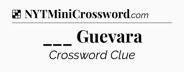 Solution: ___ Guevara - NYT Crossword