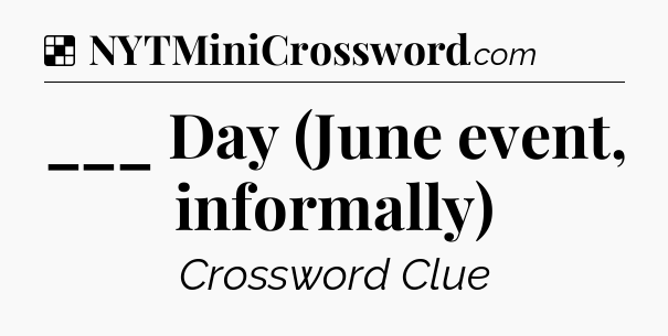 Solution: ___ Day (June event, informally) - NYT Crossword
