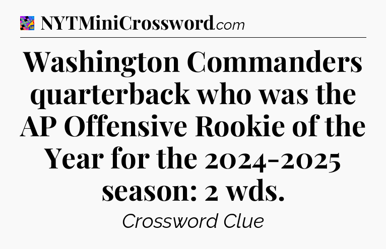 Washington Commanders quarterback who was the AP Offensive Rookie of the Year for the 2024-2025 season: 2 wds Crossword Clue