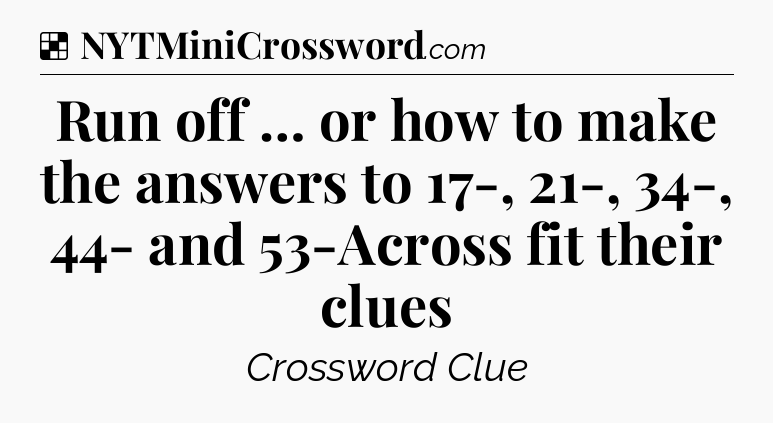 Solution: Run off … or how to make the answers to 17-, 21-, 34-, 44- and 53-Across fit their clues - NYT Crossword