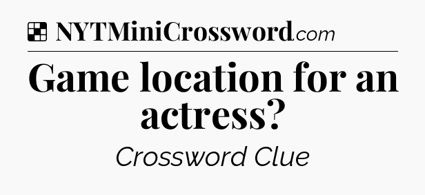 Solution: Game location for an actress - NYT Crossword