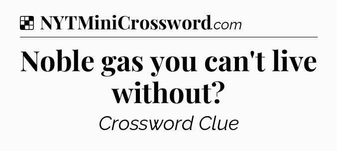 Solution: Noble gas you can't live without - NYT Crossword