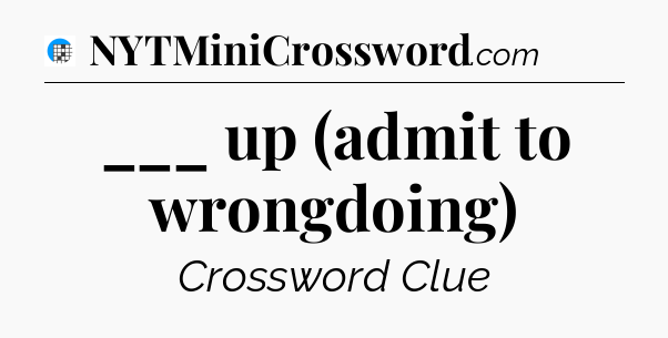 ___ up (admit to wrongdoing) Crossword Clue