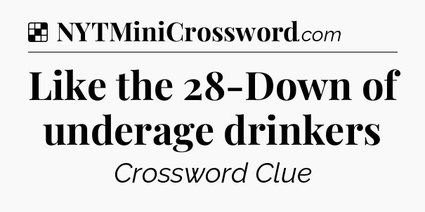 Solution: Like the 28-Down of underage drinkers - NYT Crossword